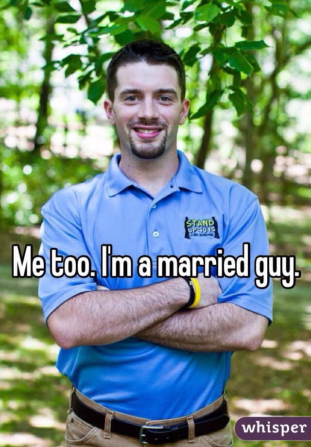 Me too. I'm a married guy. 