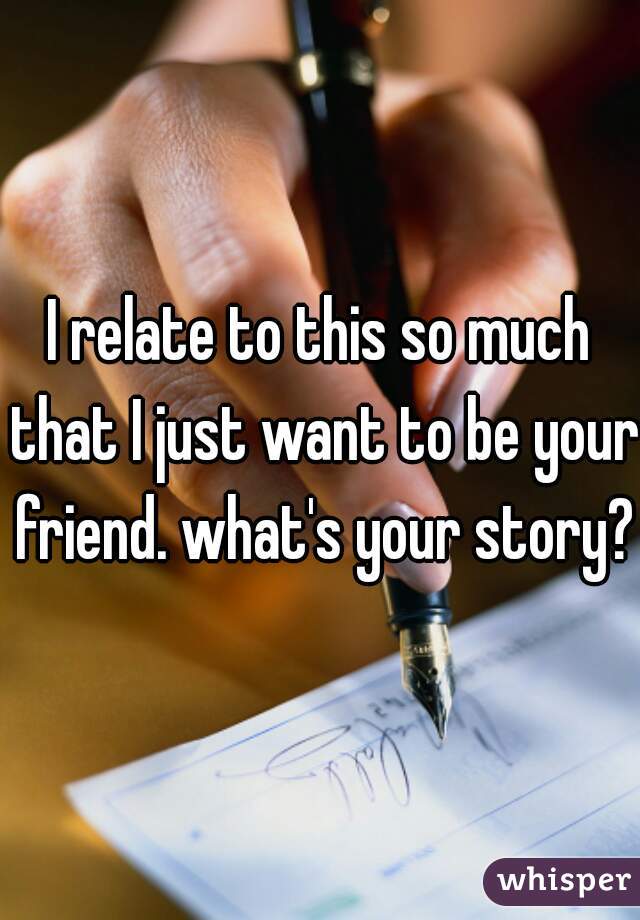 I relate to this so much that I just want to be your friend. what's your story?