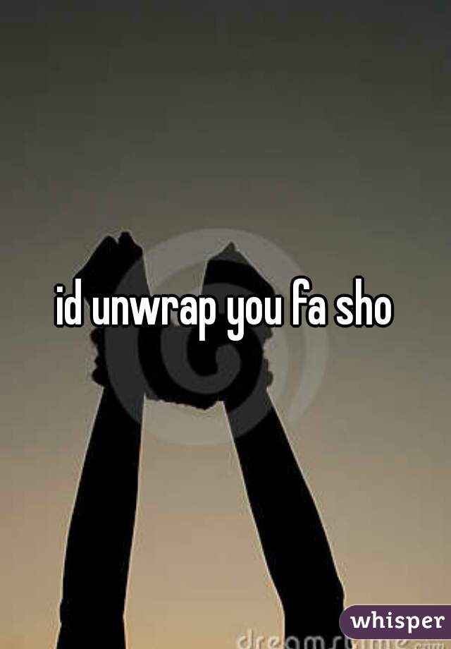 id unwrap you fa sho
