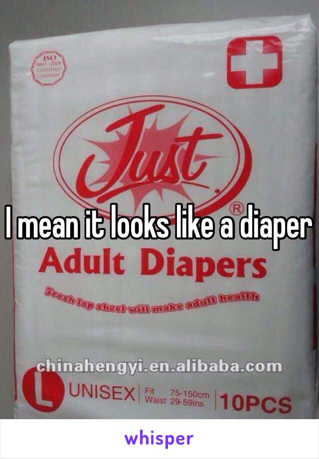 I mean it looks like a diaper