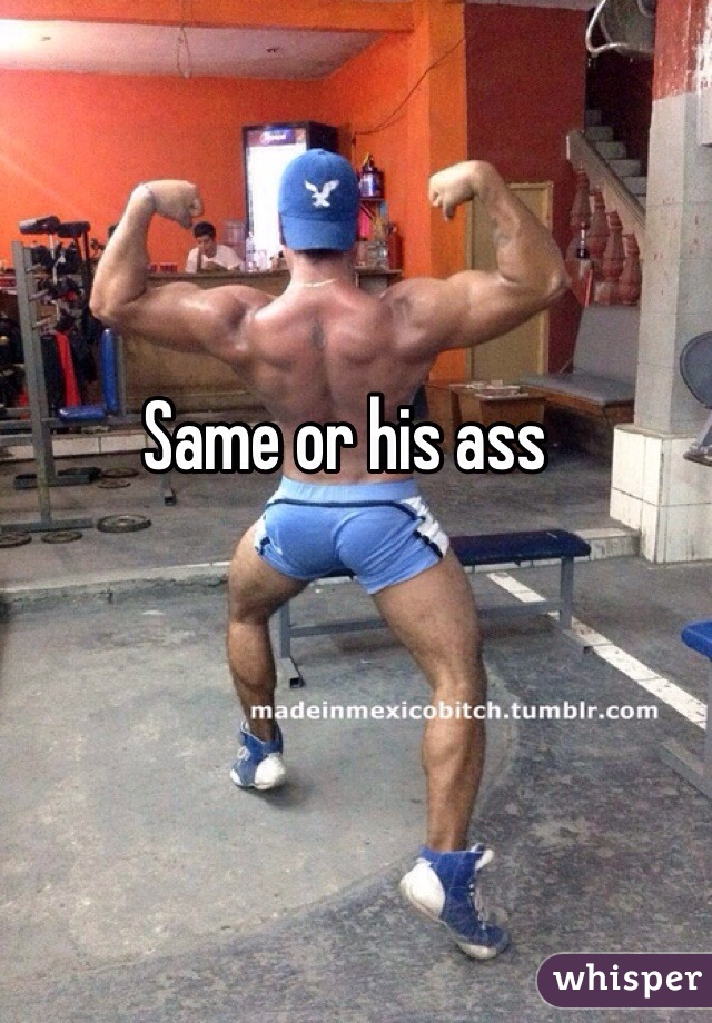 Same or his ass 