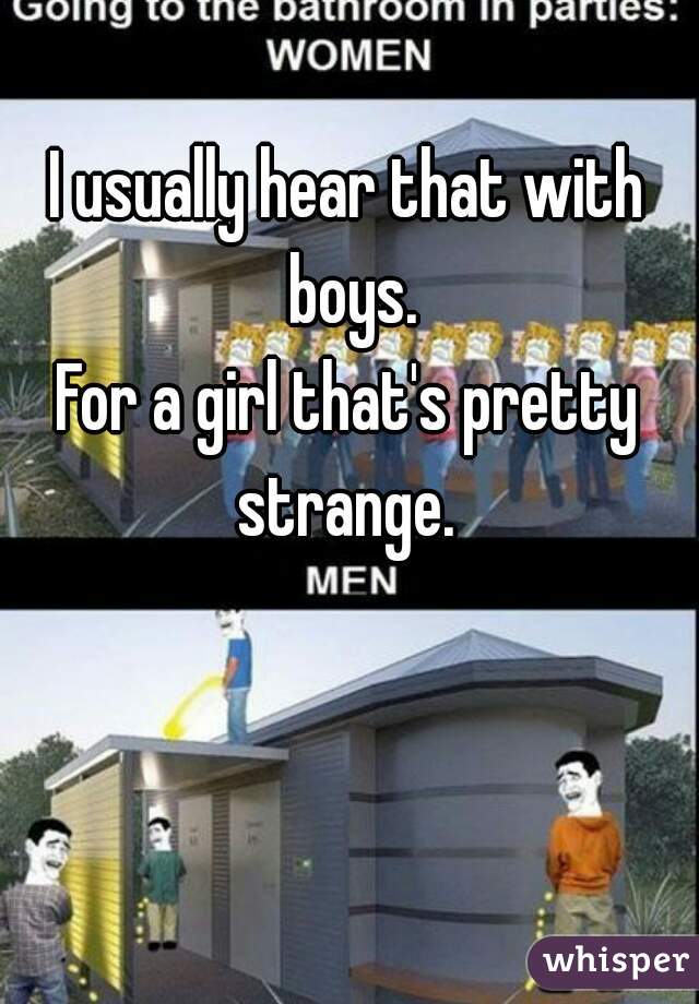 I usually hear that with boys.
For a girl that's pretty strange. 