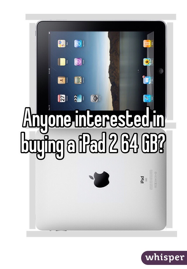 Anyone interested in buying a iPad 2 64 GB? 