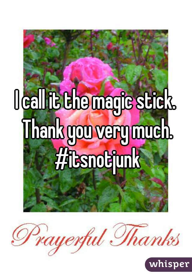 I call it the magic stick. Thank you very much. #itsnotjunk