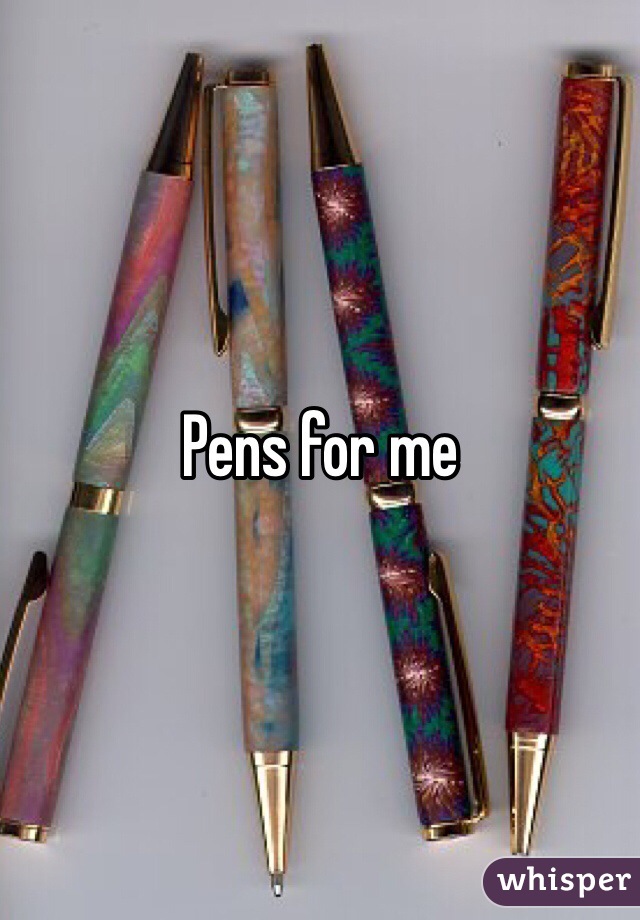 Pens for me 