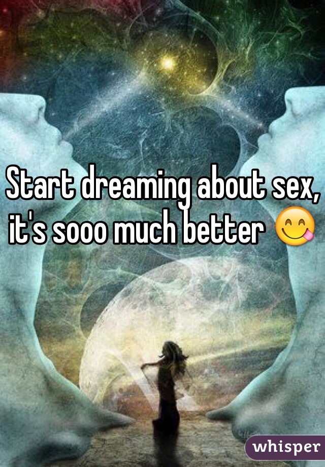Start dreaming about sex, it's sooo much better 😋