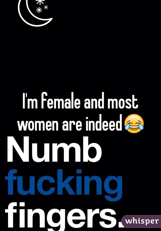 I'm female and most women are indeed😂