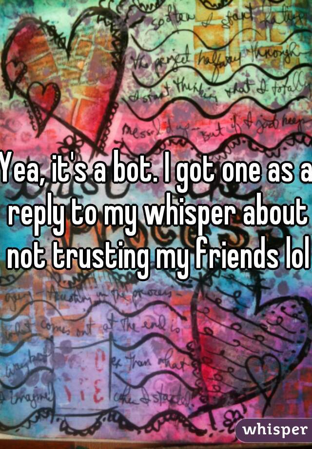 Yea, it's a bot. I got one as a reply to my whisper about not trusting my friends lol