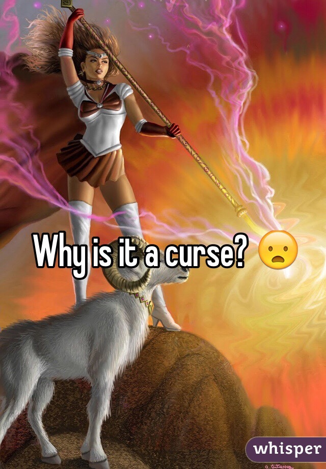 Why is it a curse? 😦