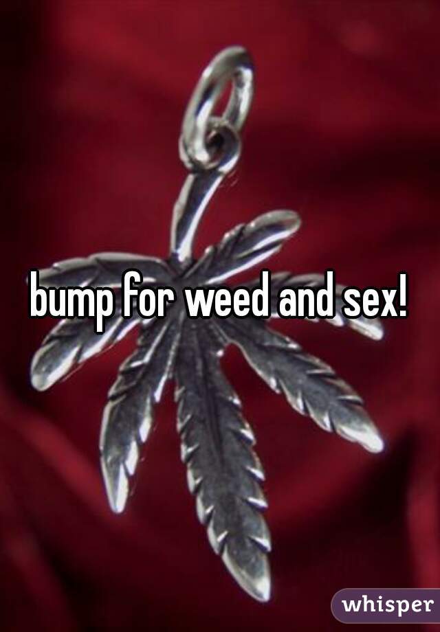 bump for weed and sex!