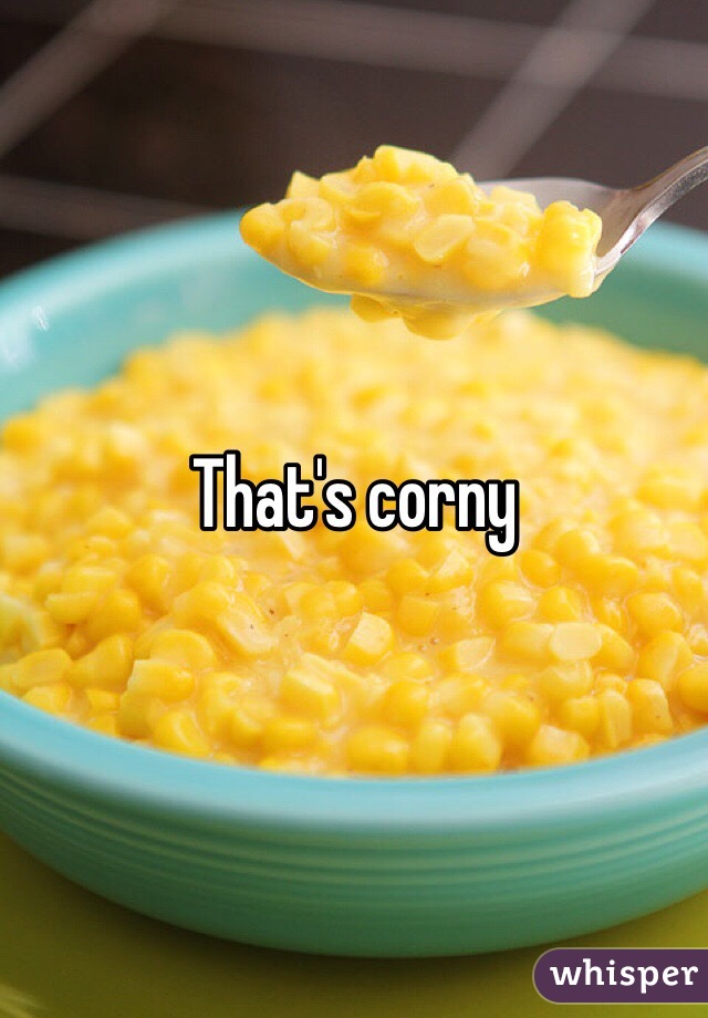 That's corny