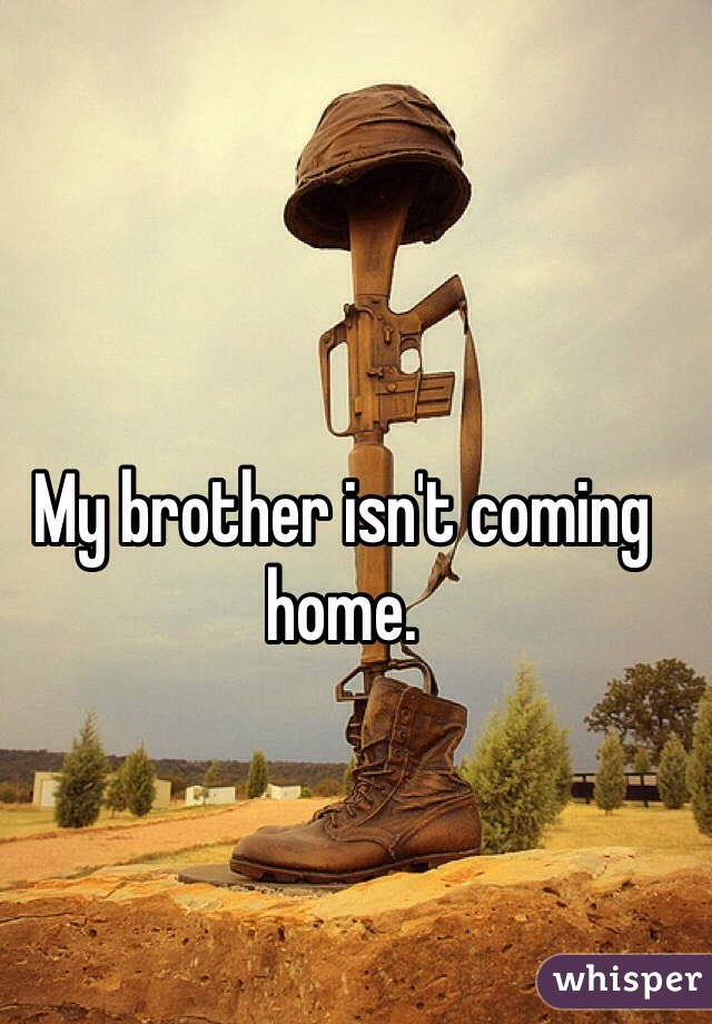 My brother isn't coming home.

