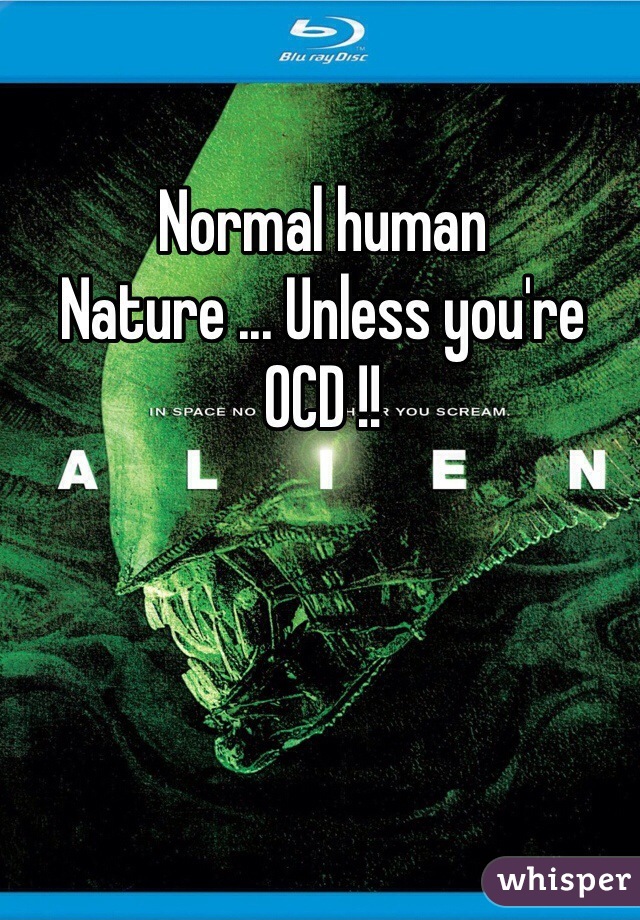 Normal human
Nature ... Unless you're
OCD !!