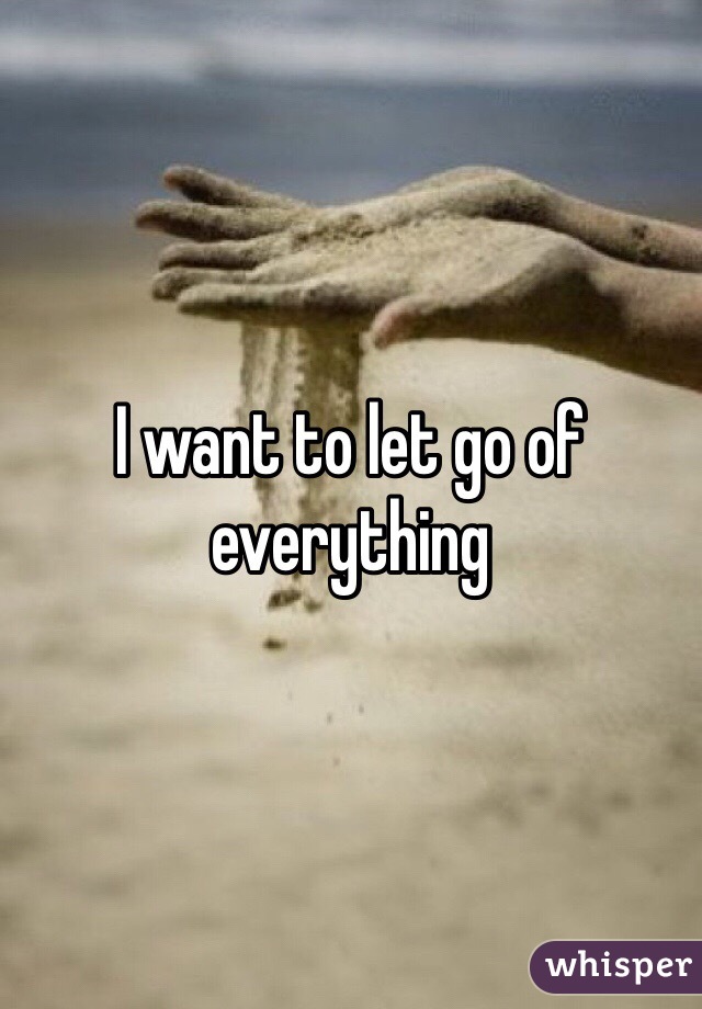 I want to let go of everything 