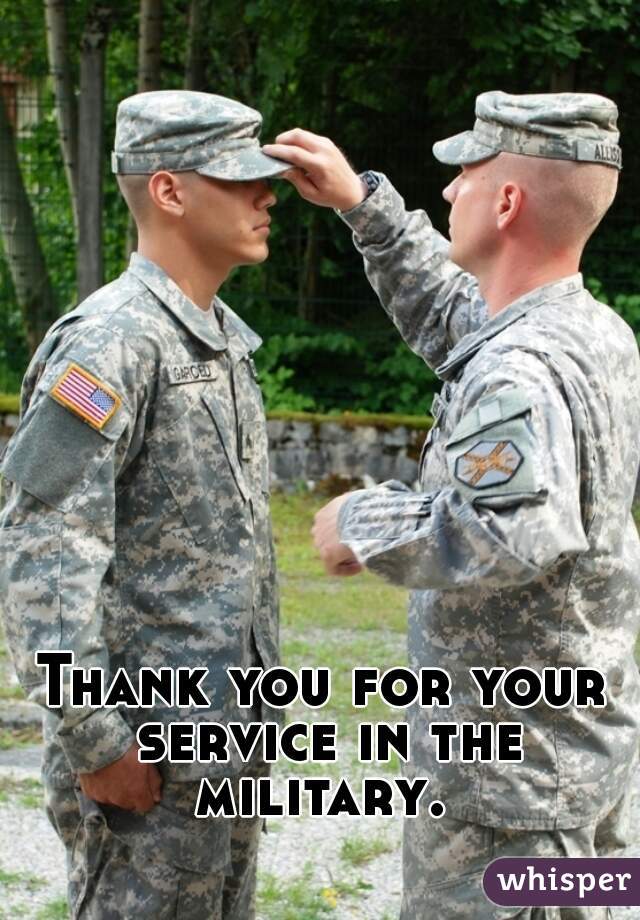 Thank you for your service in the military. 