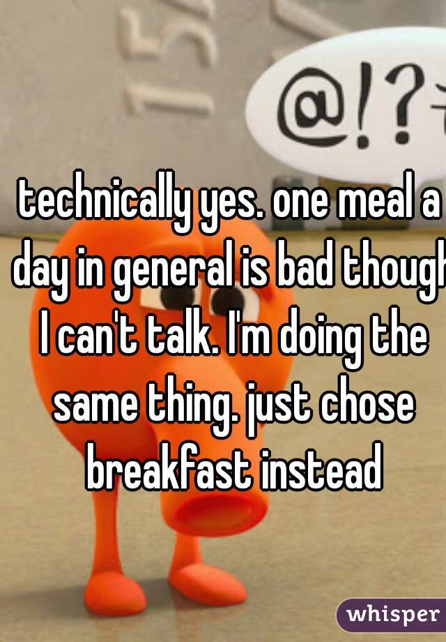 technically yes. one meal a day in general is bad though I can't talk. I'm doing the same thing. just chose breakfast instead
