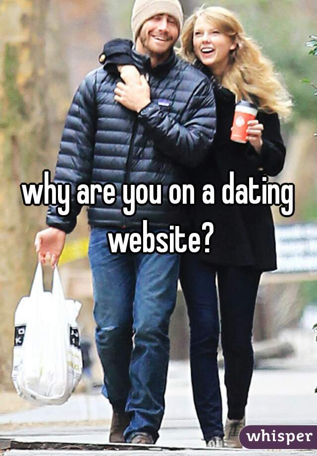 why are you on a dating website?