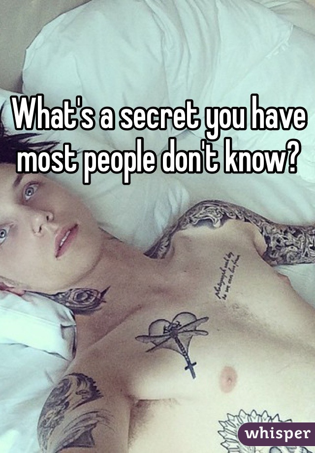 What's a secret you have most people don't know?