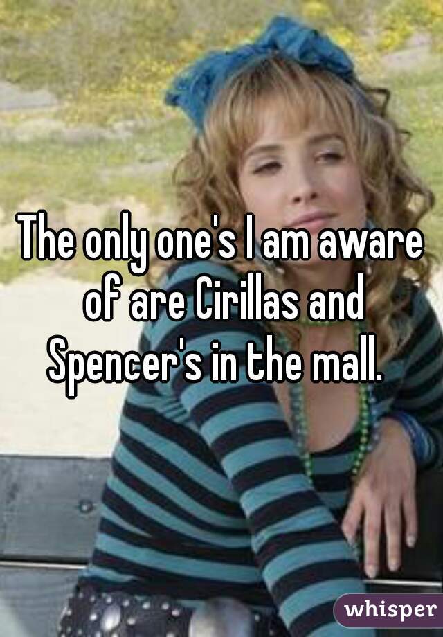 The only one's I am aware of are Cirillas and Spencer's in the mall.  