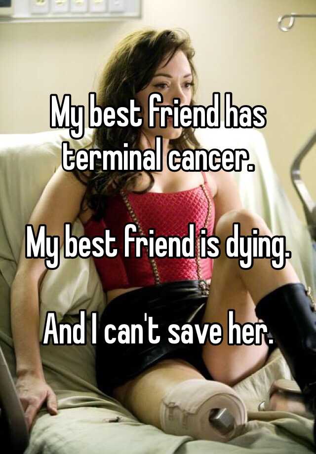 my-best-friend-has-terminal-cancer-my-best-friend-is-dying-and-i-can