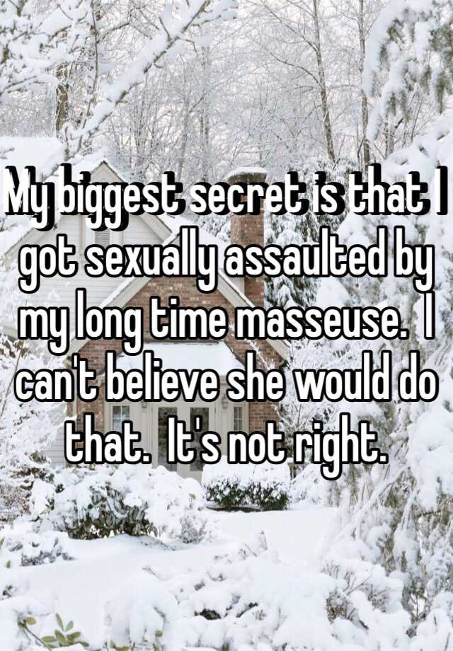 My Biggest Secret Is That I Got Sexually Assaulted By My Long Time Masseuse I Cant Believe She 