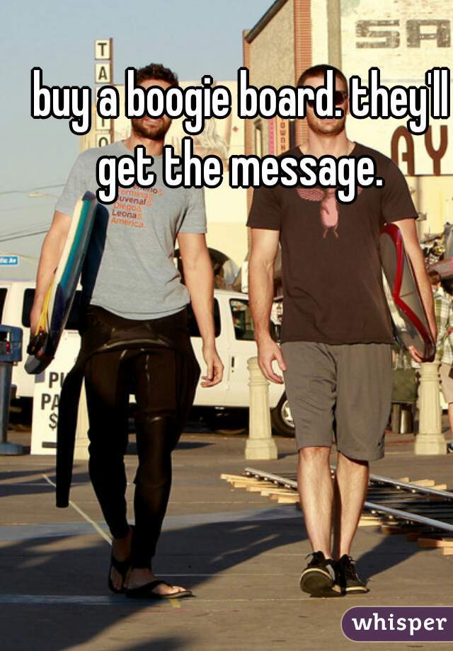 buy a boogie board. they'll get the message. 