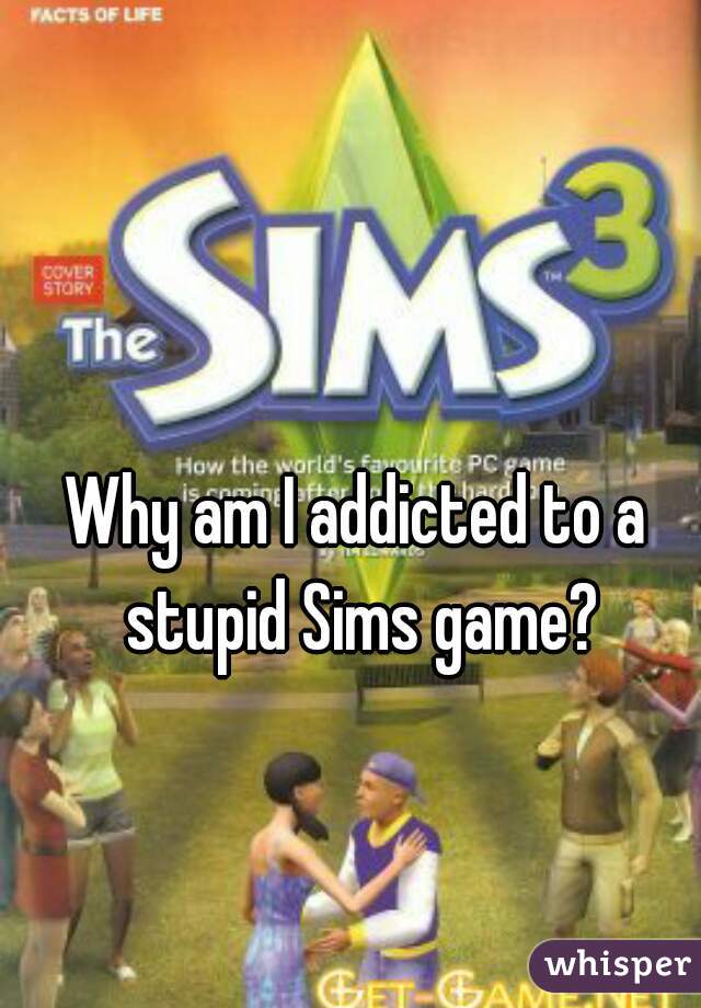 Why am I addicted to a stupid Sims game?