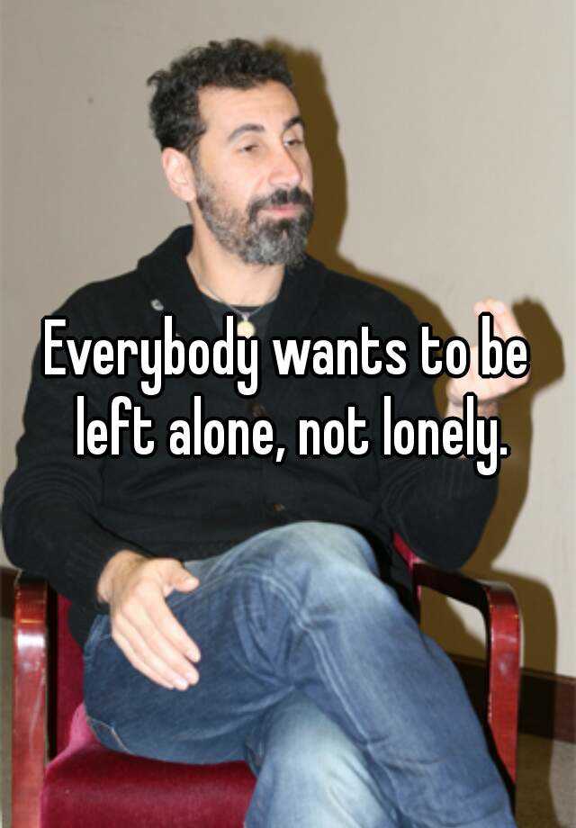 everybody-wants-to-be-left-alone-not-lonely