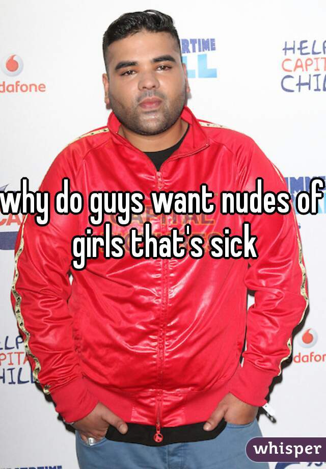 why-do-guys-want-nudes-of-girls-that-s-sick