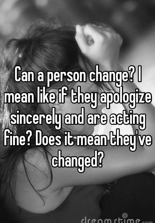 can-a-person-change-i-mean-like-if-they-apologize-sincerely-and-are