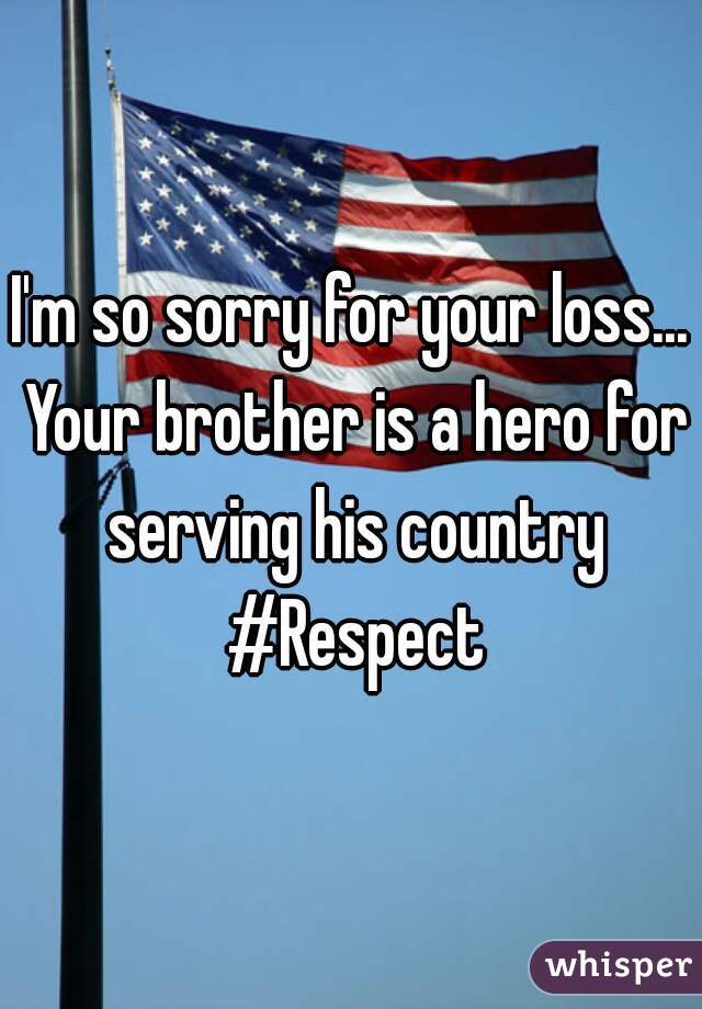 I'm so sorry for your loss... Your brother is a hero for serving his country #Respect