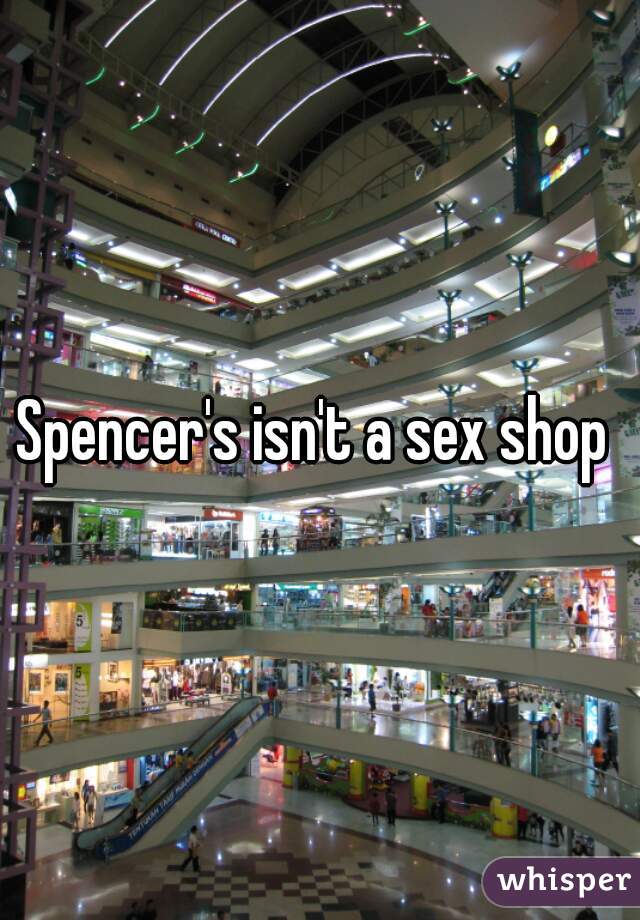 Spencer's isn't a sex shop 