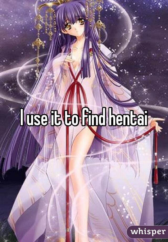 I use it to find hentai 