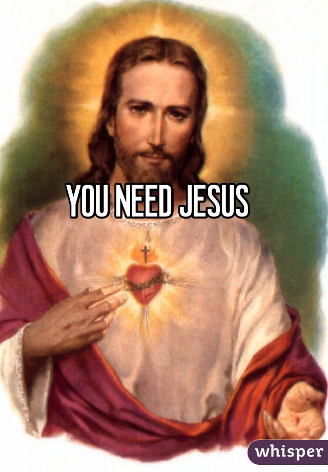 YOU NEED JESUS  