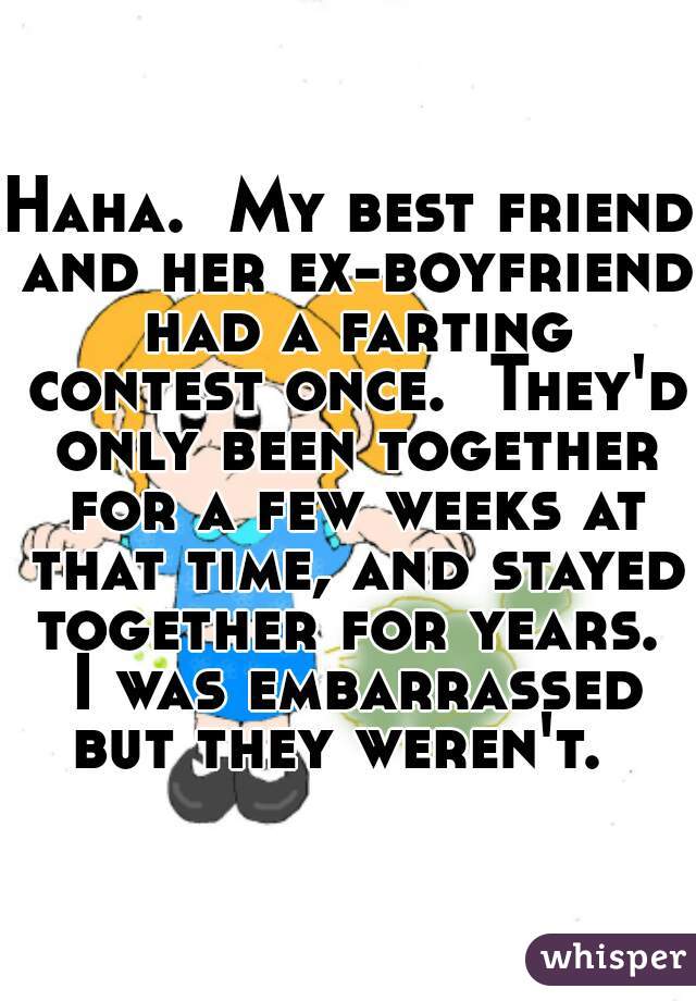 Haha.  My best friend and her ex-boyfriend had a farting contest once.  They'd only been together for a few weeks at that time, and stayed together for years.  I was embarrassed but they weren't.  