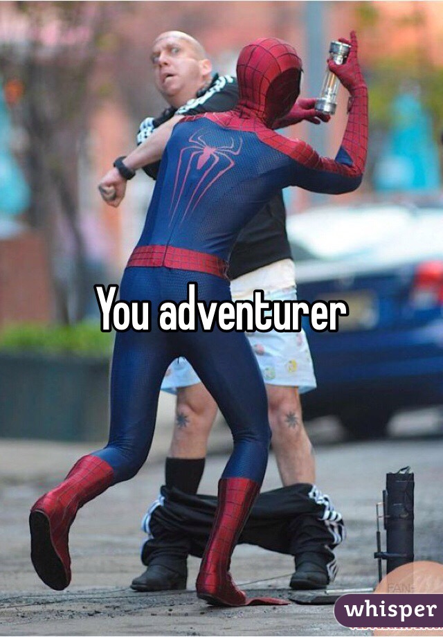 You adventurer