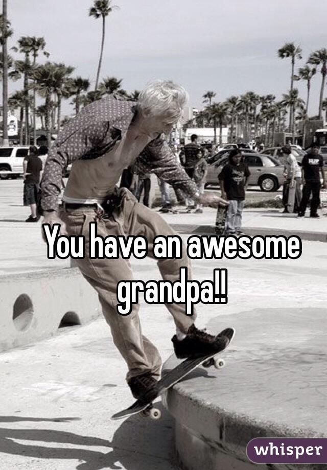 You have an awesome grandpa!!