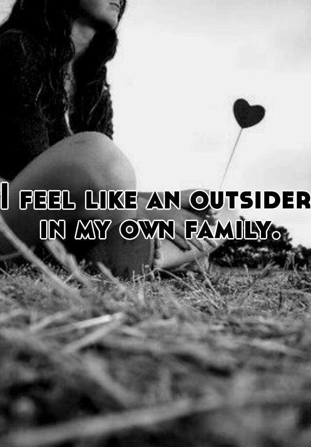 i-feel-like-an-outsider-in-my-own-family