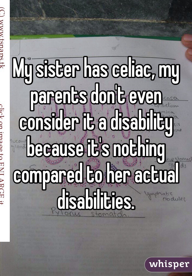 My sister has celiac, my parents don't even consider it a disability because it's nothing compared to her actual disabilities. 