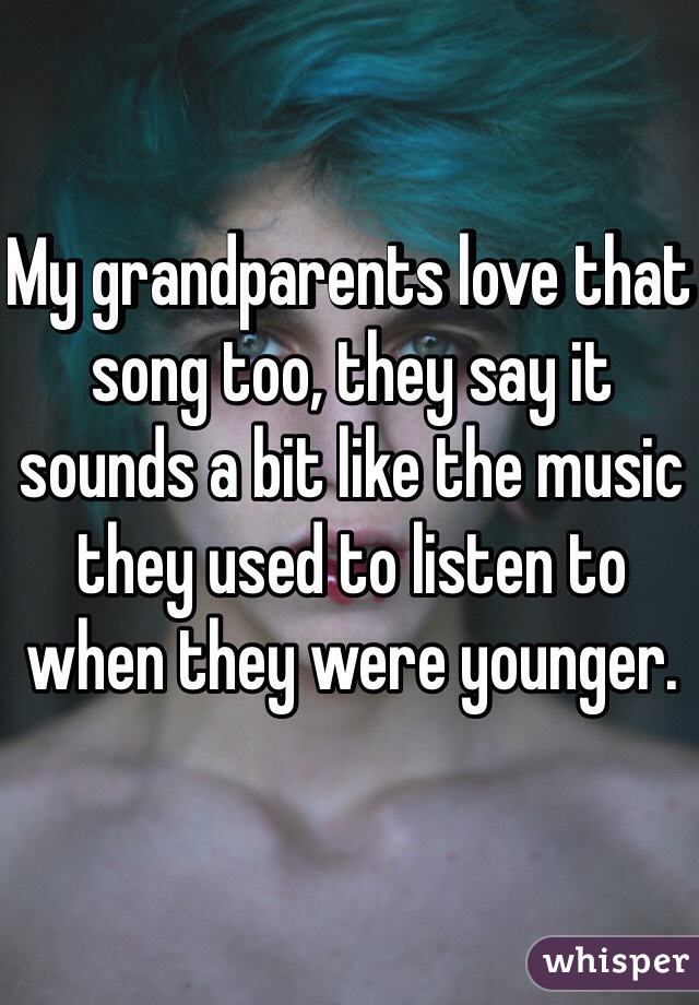 My grandparents love that song too, they say it sounds a bit like the music they used to listen to when they were younger.