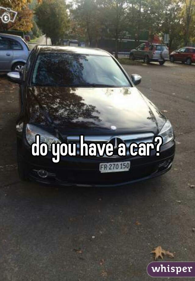 
do you have a car?