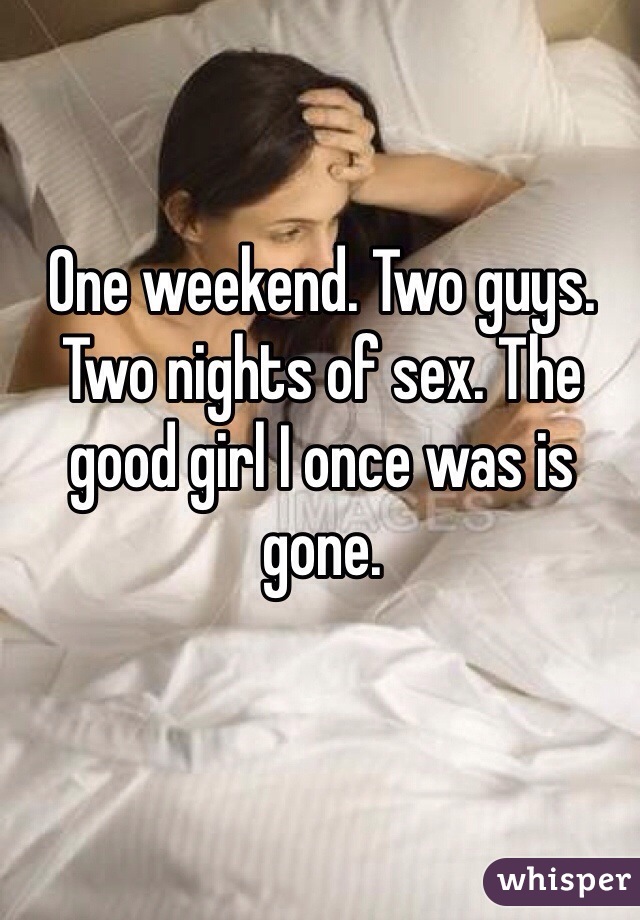 One weekend. Two guys. Two nights of sex. The good girl I once was is gone. 