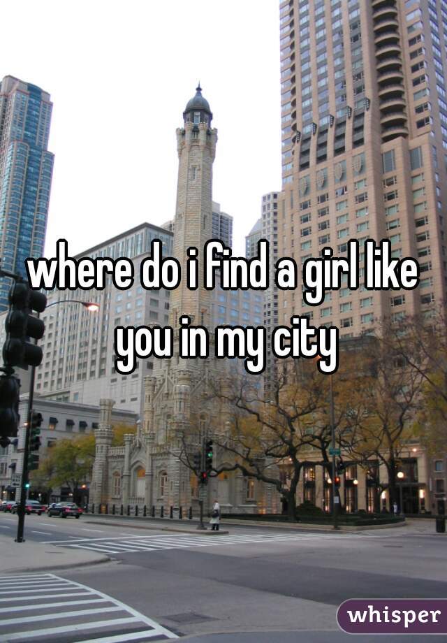 where do i find a girl like you in my city
