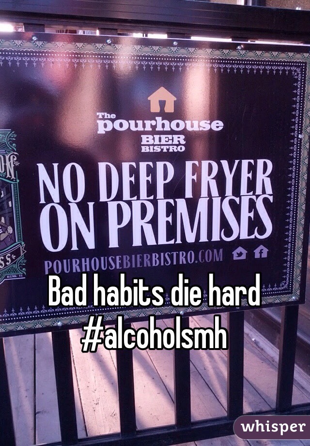 Bad habits die hard
#alcoholsmh