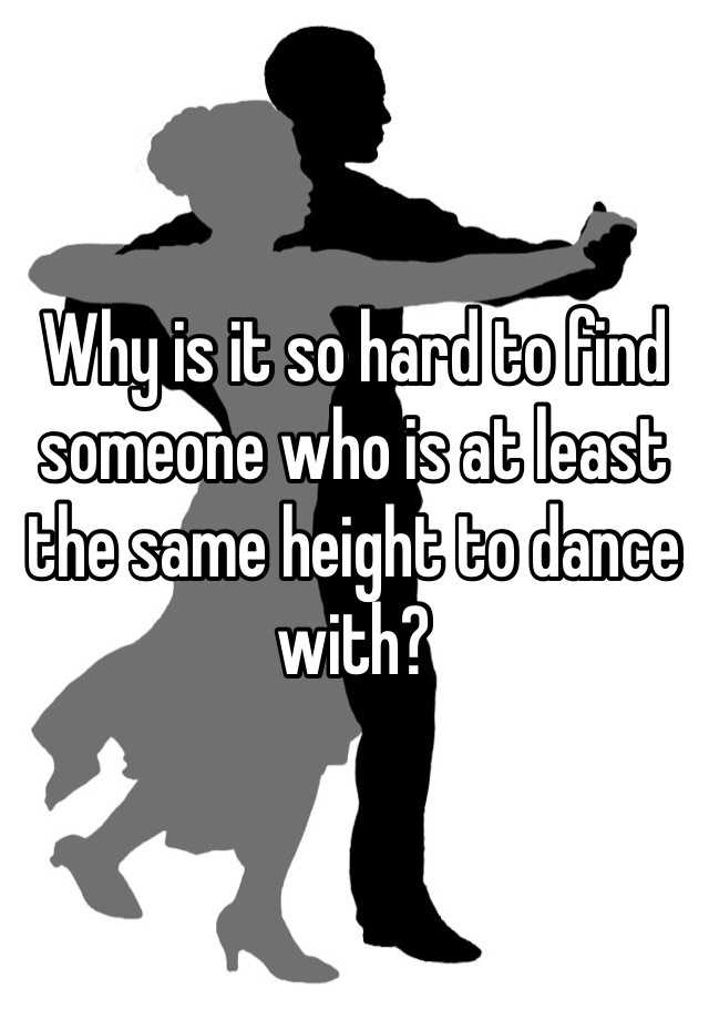 why-is-it-so-hard-to-find-someone-who-is-at-least-the-same-height-to