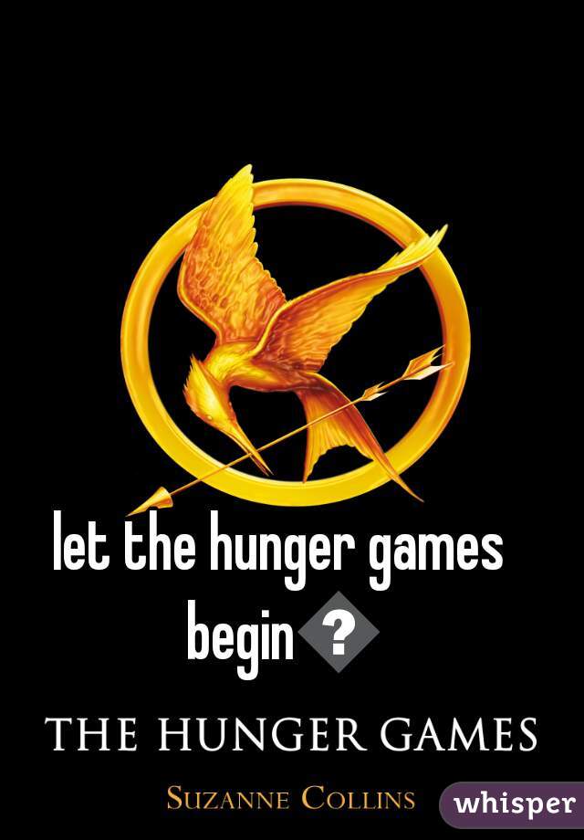 let the hunger games begin👌