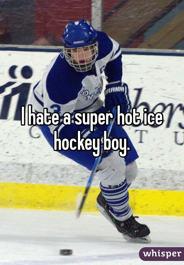 I hate a super hot ice hockey boy.