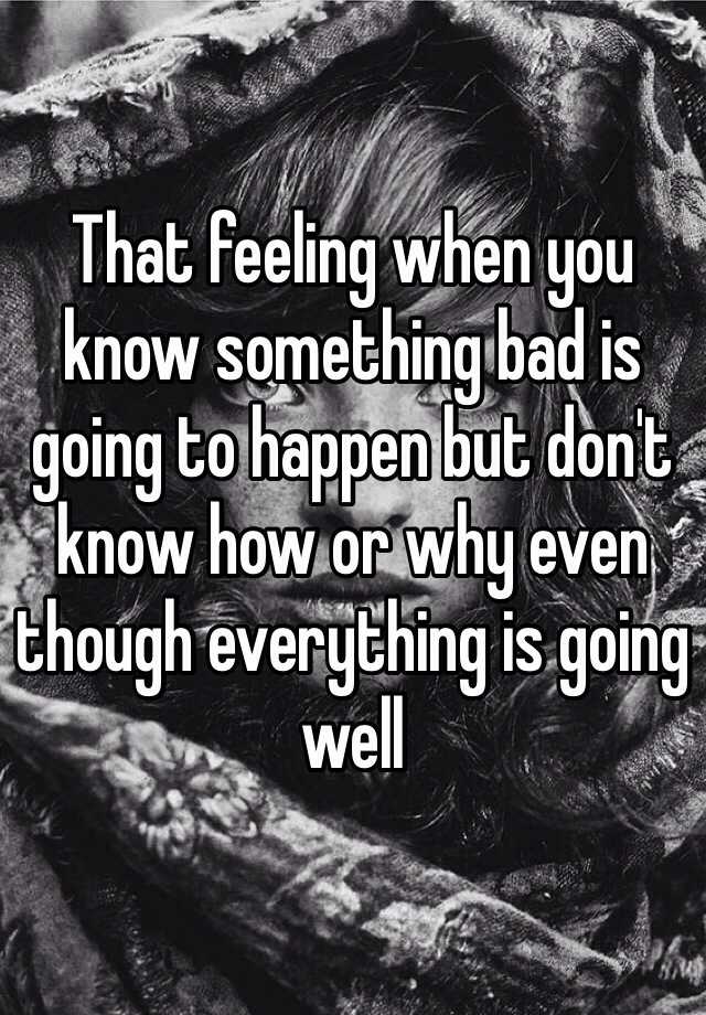 that-feeling-when-you-know-something-bad-is-going-to-happen-but-don-t