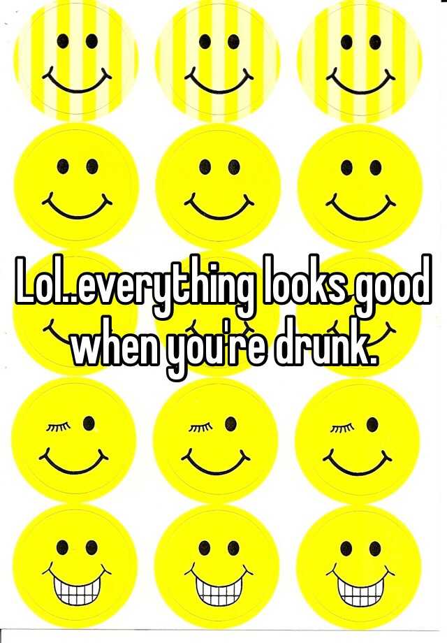 lol-everything-looks-good-when-you-re-drunk