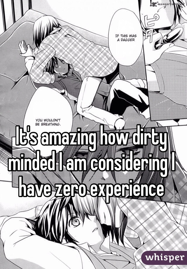 It's amazing how dirty minded I am considering I have zero experience